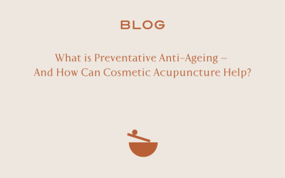 What is Preventative Anti-Ageing – And How Can Cosmetic Acupuncture Help?